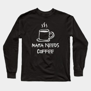 Mama Needs Coffee Long Sleeve T-Shirt